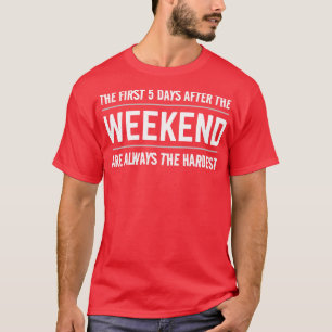 FUNNY QUOTES THE FIRST 5 DAYS AFTER THE WEEKEND AR T-Shirt
