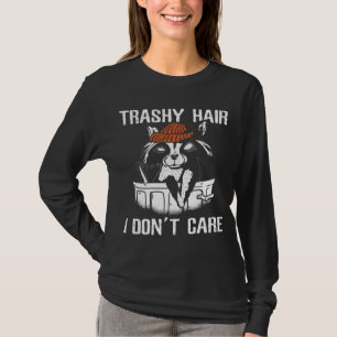 Funny Raccoons Trashy Hair I Dont Care Racoon Love T-Shirt