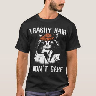 Funny Raccoons Trashy Hair I Dont Care Racoon Love T-Shirt