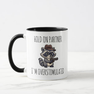 Funny Racoon, HOLD ON PARTNER I'M OVERSTIMULATED Mug