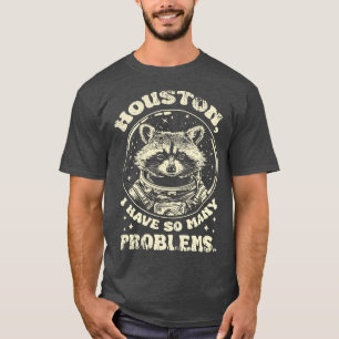 Funny Racoon Houston I Have So Many Problems T-Shirt