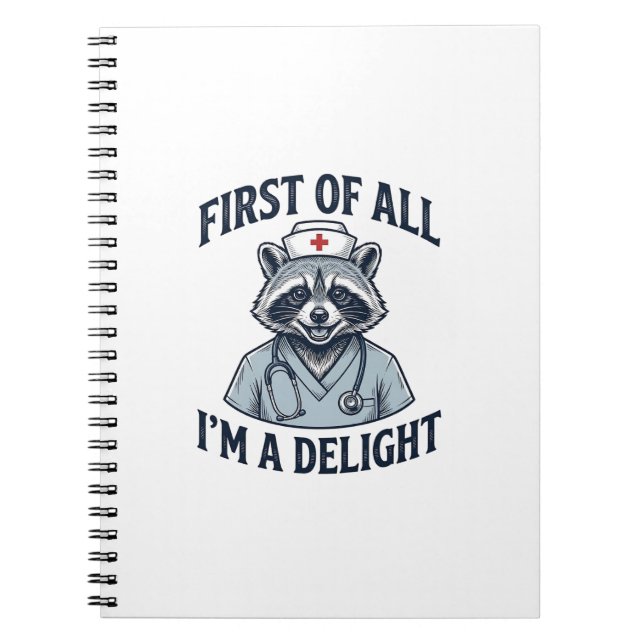 Funny Racoon Nurse First of All Im a Delight Shir Notebook (Front)