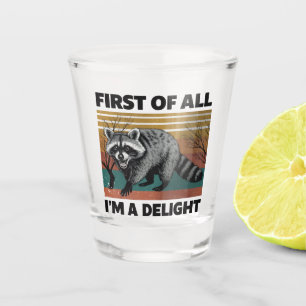 Funny Racoon Quote - First of All I'm a Delight Shot Glass