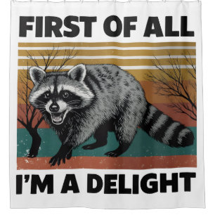 Funny Racoon Quote - First of All I'm a Delight Shower Curtain