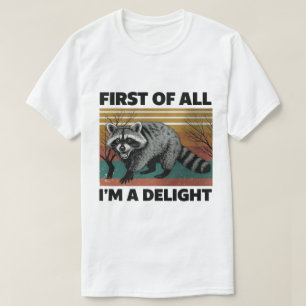 Funny Racoon Quote - First of All I'm a Delight T-Shirt