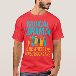 Funny Radical Librarian Gift Ask Me Where Banned B T-Shirt