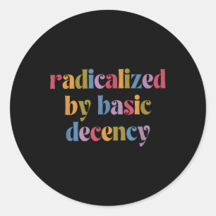 Funny Radicalized By Basic Decency Womens Classic Round Sticker