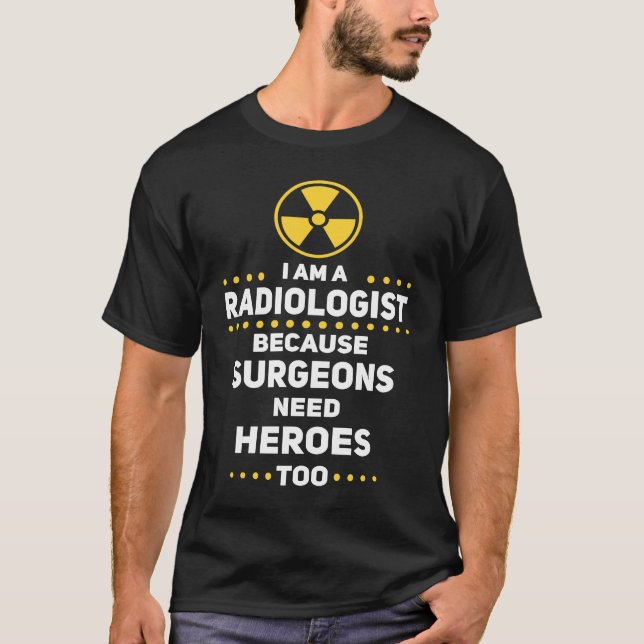 Funny Radiologist Surgeons Need Heroes Too Radiolo T-Shirt (Front)