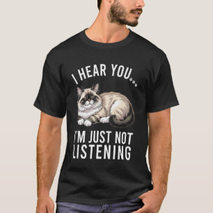 Funny Ragdoll Cat I Hear You I'm Just Not Listenin T-Shirt