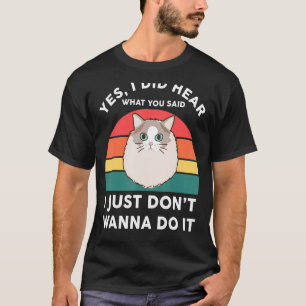 Funny Ragdoll Cat-shirt Don't Wanna Do It Ragdoll  T-Shirt