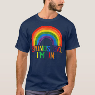 Funny Rainbow Gay Pride Sounds Gay I'm In LGBTQ T- T-Shirt