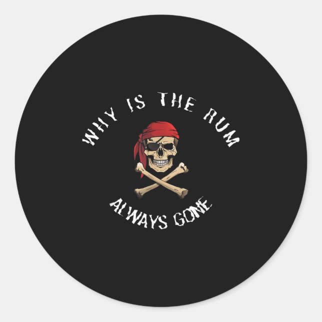 Funny Rate Quote - Why Is The Rum Always Gone_ , S Classic Round Sticker (Front)