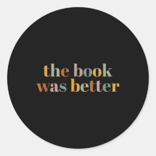 Funny Reading The Book Was Better T-shirt - Unisex Classic Round Sticker