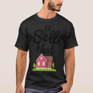 Funny Real Estate Agent Realtor Id Sell That _3 T-Shirt