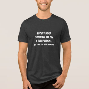 Funny Real Heroes People Who Tolerate Me Quote LOL Tri-Blend Shirt