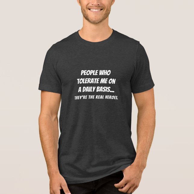 Funny Real Heroes People Who Tolerate Me Quote LOL Tri-Blend Shirt (Front)