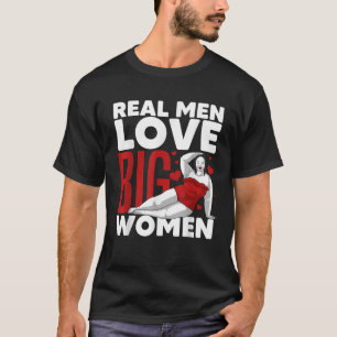 Funny Real Men Love Big Women Gift For Chubby Fat  T-Shirt