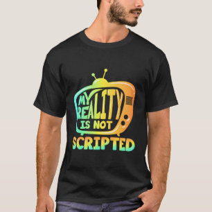 Funny Reality Television Show Gift Not Scripted T-Shirt