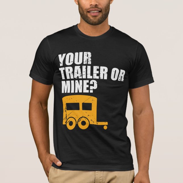 Funny Redneck Your Trailer Or Mine? Trailer Trash T-Shirt (Front)