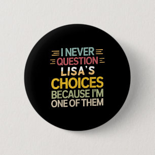 Funny Relationship Quote I Never Question Lisa’s C 6 Cm Round Badge