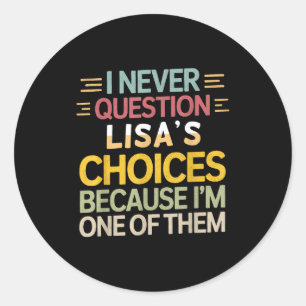 Funny Relationship Quote I Never Question Lisa’s C Classic Round Sticker