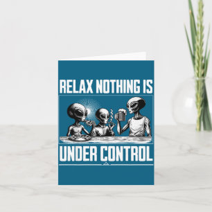 Funny Relax Nothing Is Under Control Alien Beer Zz Card