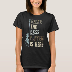 Funny Relax The Bass Player Is Here Bass Guitar T-Shirt