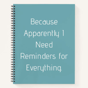 Funny Reminder Notebook Because Apparently