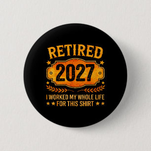 Funny Retired 2027 Retirement Work Whole Life Men 6 Cm Round Badge