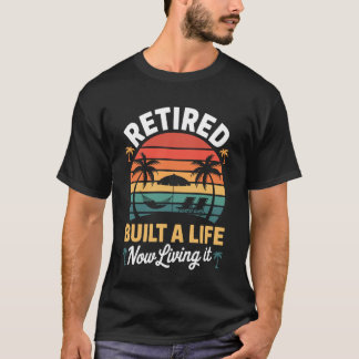 Funny Retired Built A Life Now Living It Retiremen T-Shirt
