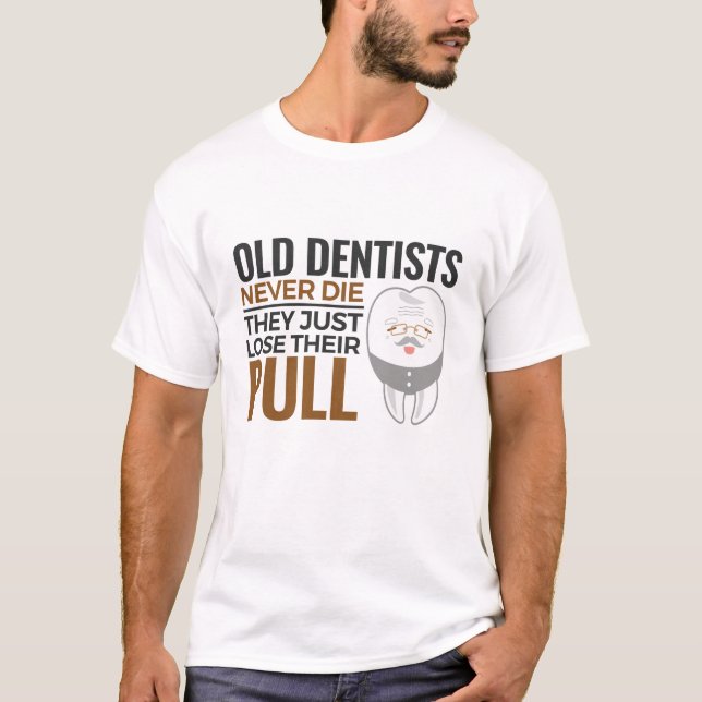 Funny Retired Dentist Old Dentists Never Die Pull T-Shirt (Front)