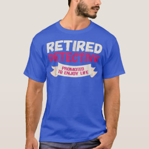 Funny Retired Detective Promoted to Enjoy T-Shirt