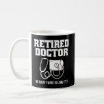 Funny Retired Doctor Stethoscope Retirement Coffee Mug<br><div class="desc">After a doctor (physician, cardiologist, OBGYN, paediatrician, or any medical practitioner) has retired, quit trying to show those MDs where your aches and pains are. This cute sarcastic design is great for those who are retiring and just want to relax in peace with a little humour. Perfect any medical practitioner...</div>