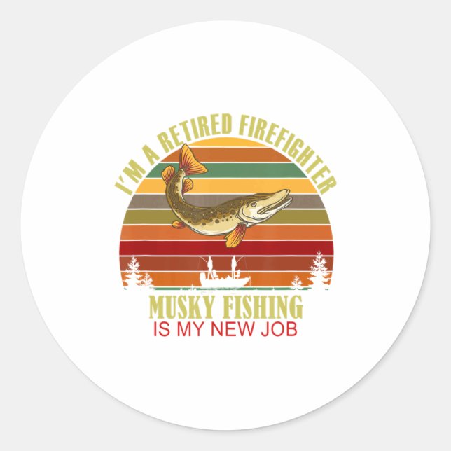 Funny Retired Firefighter New Job Musky Fishing  Classic Round Sticker (Front)