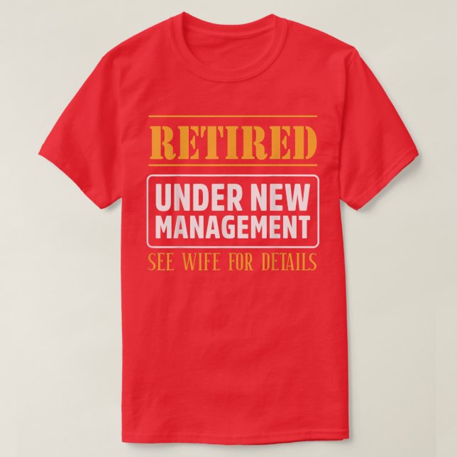Funny Retired Under New Management See Wife Retire T-Shirt (Design Front)