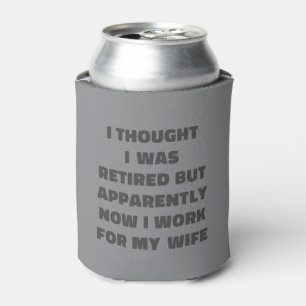 Funny Retired Works for Wife Husband Gift Humour Can Cooler
