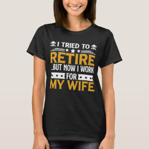 Funny Retiree Gift I Tried to Retire But Now I Wor T-Shirt