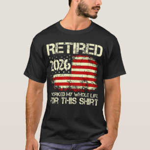 Funny Retirement 2026 USA Flag Retired I Worked My T-Shirt