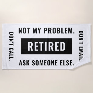 Funny Retirement Gag Humour Not My Problem Retired Beach Towel