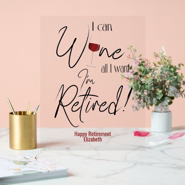 Funny Retirement I Can Wine All I Want Acrylic Sign (Wedding)