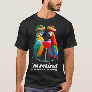 Funny Retirement I'm retired It's 5 O'clock Everyw T-Shirt