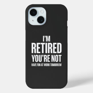 Funny Retirement I'm Retired You're Not iPhone 15 Case