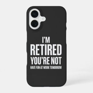 Funny Retirement I'm Retired You're Not iPhone 16 Case