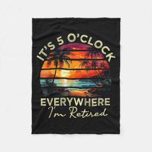 Funny Retirement It's 5 O'clock Everywhere I'm Ret Fleece Blanket