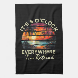 Funny Retirement It's 5 o'clock Everywhere Tea Towel