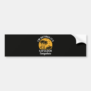 Funny Retirement It's 5 O'Clock Somewhere Bumper Sticker