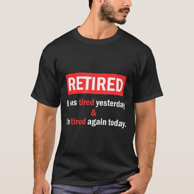 Funny Retirement Quote I'm Retired I Was Tired Yes T-Shirt (Front)
