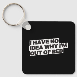 Funny Retirement Quote - No Idea Why Out of Bed Key Ring