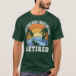 Funny Retirement Retiree Does This Make Me Look T-Shirt