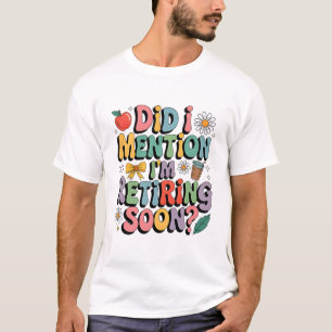 Funny Retiring Soon Teacher Quote Design T-Shirt
